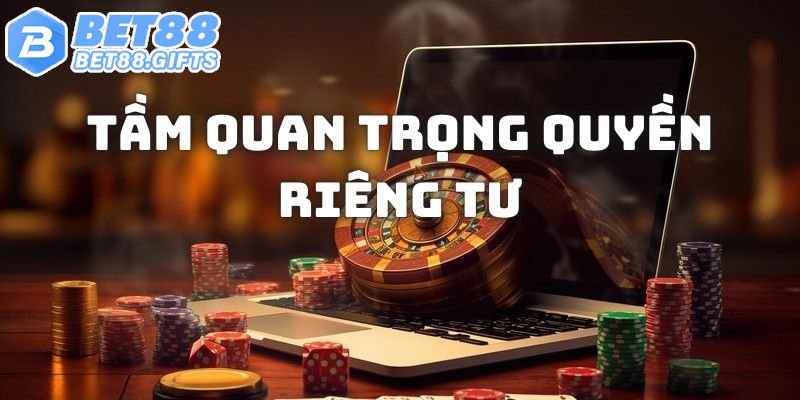 Quyền Riêng Tư Bet88 - Trách Nhiệm Với Dữ Liệu Tài Khoản 2 Tầm quan trọng, mục đích của các điều khoản riêng tư cho hội viên