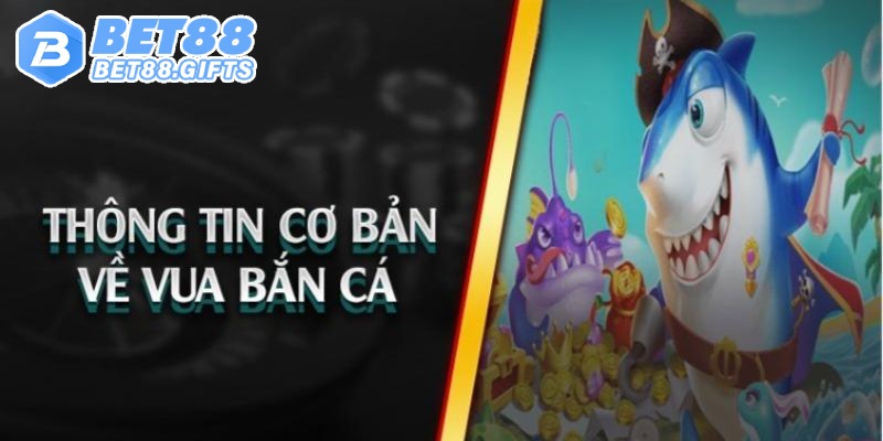 Vua Bắn Cá - Siêu Phẩm Đổi Thưởng Đỉnh Cao Tại BET88 1 Đôi nét về trò chơi vua bắn cá online