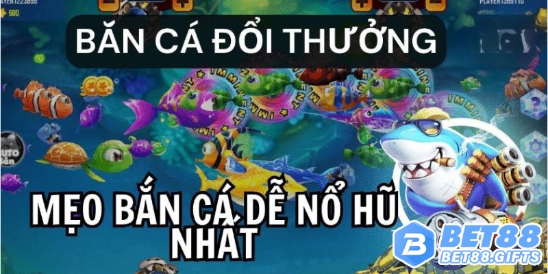 Bắn Cá Nổ Hũ - Trò Chơi Đổi Thưởng Cực Hấp Dẫn Tại BET88 4 Chiến thuật chinh phục trò chơi đại dương