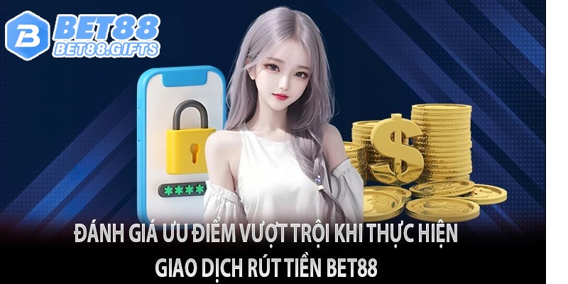Rút tiền Bet88 - Quy Trình Giao Dịch Đơn Giản Tại Nhà Cái 2 Ưu điểm của hệ thống giao dịch nhà Bet88